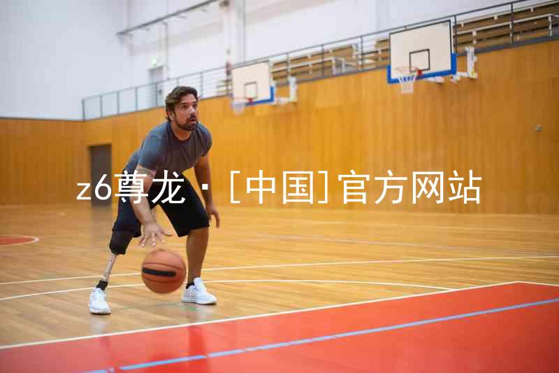 z6尊龙·[中国]官方网站